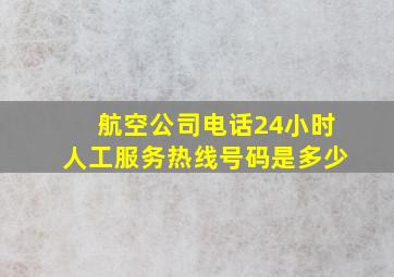 航空公司电话24小时人工服务热线号码是多少