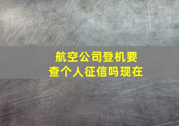 航空公司登机要查个人征信吗现在