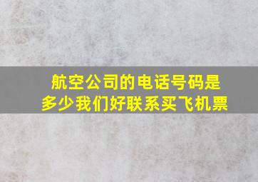 航空公司的电话号码是多少我们好联系买飞机票