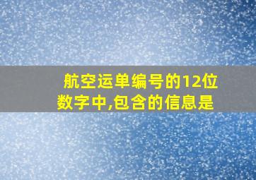 航空运单编号的12位数字中,包含的信息是