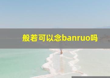 般若可以念banruo吗