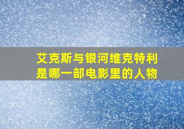 艾克斯与银河维克特利是哪一部电影里的人物