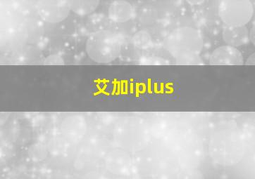 艾加iplus