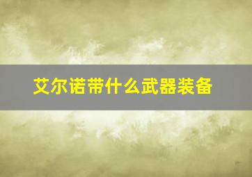 艾尔诺带什么武器装备