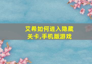 艾希如何进入隐藏关卡,手机版游戏