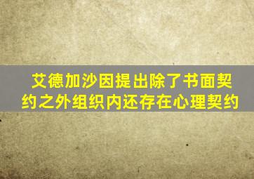 艾德加沙因提出除了书面契约之外组织内还存在心理契约