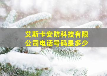 艾斯卡安防科技有限公司电话号码是多少