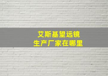 艾斯基望远镜生产厂家在哪里