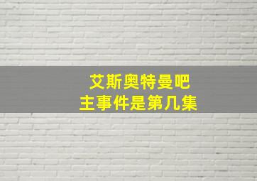 艾斯奥特曼吧主事件是第几集