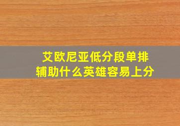 艾欧尼亚低分段单排辅助什么英雄容易上分