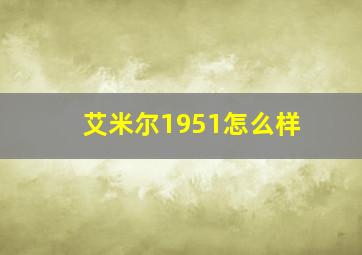 艾米尔1951怎么样