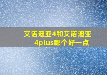 艾诺迪亚4和艾诺迪亚4plus哪个好一点