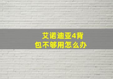 艾诺迪亚4背包不够用怎么办