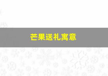 芒果送礼寓意