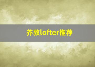 芥敦lofter推荐