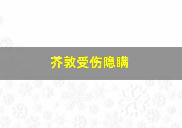 芥敦受伤隐瞒