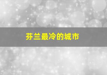 芬兰最冷的城市