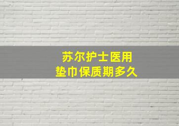 苏尔护士医用垫巾保质期多久