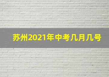 苏州2021年中考几月几号