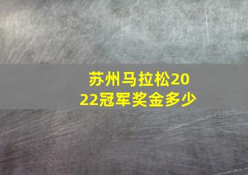 苏州马拉松2022冠军奖金多少