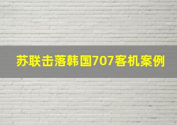 苏联击落韩国707客机案例