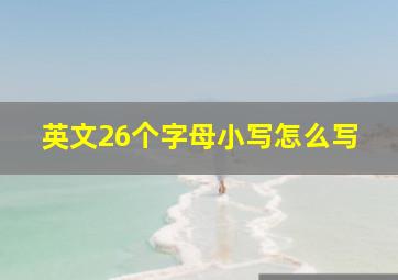 英文26个字母小写怎么写