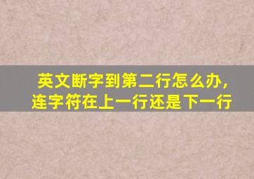 英文断字到第二行怎么办,连字符在上一行还是下一行