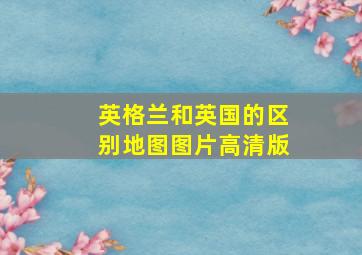 英格兰和英国的区别地图图片高清版