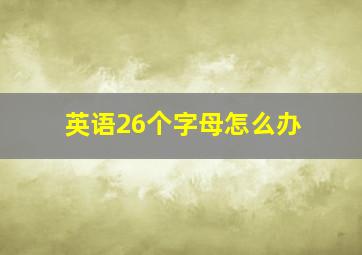 英语26个字母怎么办