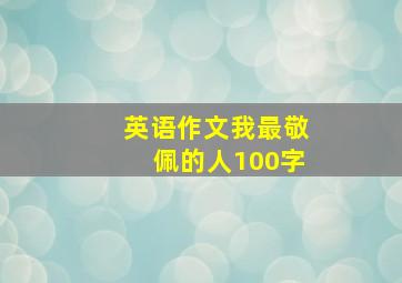 英语作文我最敬佩的人100字