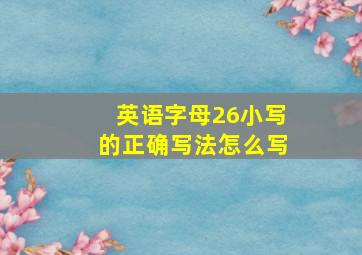 英语字母26小写的正确写法怎么写