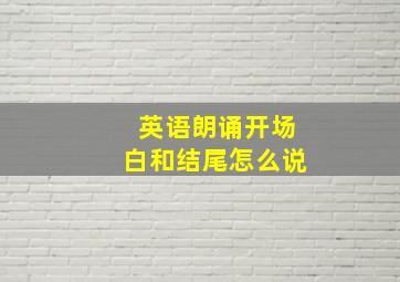 英语朗诵开场白和结尾怎么说