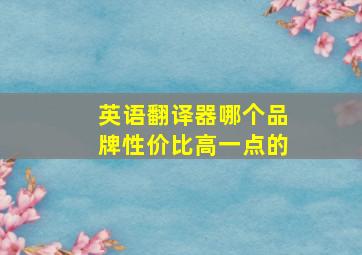 英语翻译器哪个品牌性价比高一点的