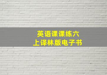 英语课课练六上译林版电子书