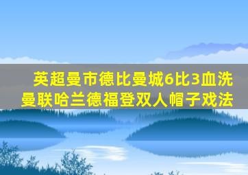 英超曼市德比曼城6比3血洗曼联哈兰德福登双人帽子戏法