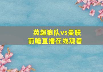 英超狼队vs曼联前瞻直播在线观看