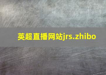 英超直播网站jrs.zhibo