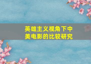 英雄主义视角下中美电影的比较研究