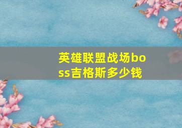 英雄联盟战场boss吉格斯多少钱