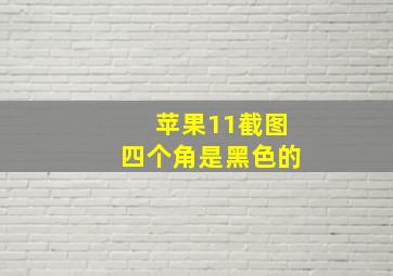 苹果11截图四个角是黑色的