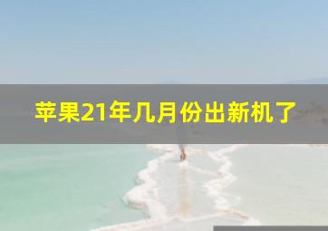 苹果21年几月份出新机了