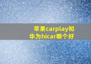 苹果carplay和华为hicar哪个好