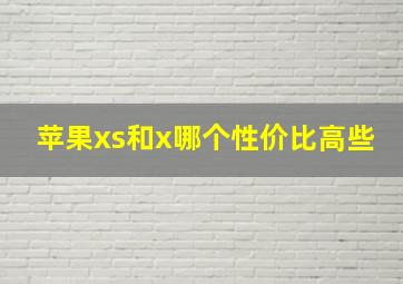 苹果xs和x哪个性价比高些