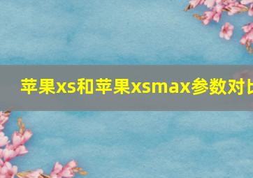 苹果xs和苹果xsmax参数对比