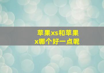 苹果xs和苹果x哪个好一点呢