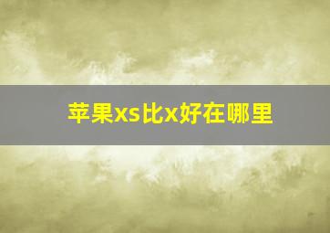 苹果xs比x好在哪里