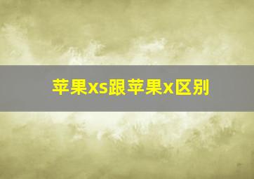 苹果xs跟苹果x区别