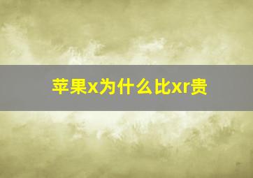 苹果x为什么比xr贵