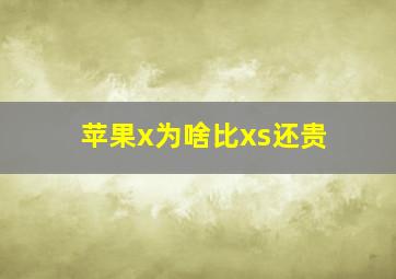 苹果x为啥比xs还贵