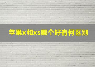 苹果x和xs哪个好有何区别